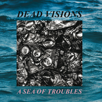 DEAD VISIONS – A SEA OF TROUBLES – LP